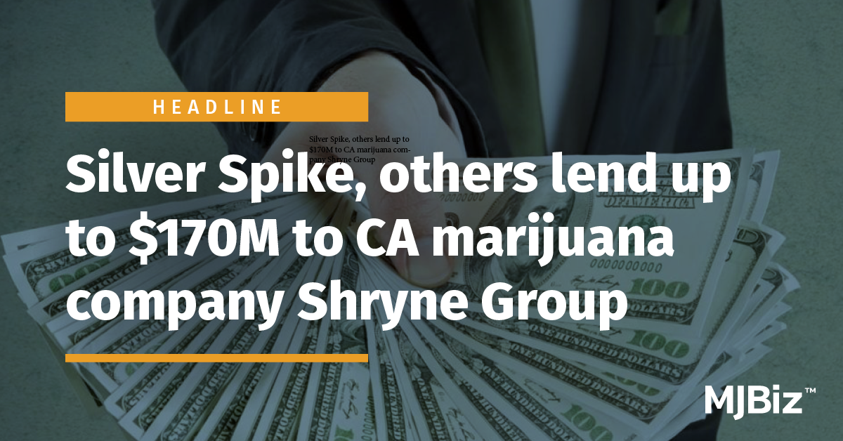 Silver Spike, others lend up to 170M to CA marijuana company Shryne Group